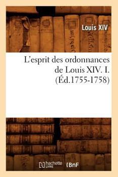 Paperback L'Esprit Des Ordonnances de Louis XIV. I. (Éd.1755-1758) [French] Book