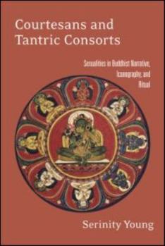 Paperback Courtesans and Tantric Consorts: Sexualities in Buddhist Narrative, Iconography, and Ritual Book