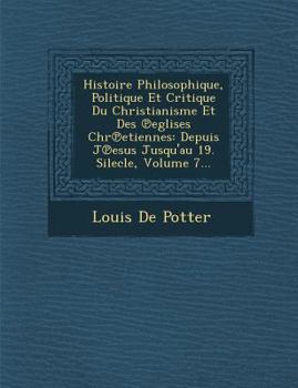 Paperback Histoire Philosophique, Politique Et Critique Du Christianisme Et Des Eglises Chr Etiennes: Depuis J Esus Jusqu'au 19. Silecle, Volume 7... [French] Book