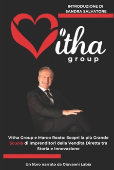 Vitha Group e Marco Reato: Scopri la più grande scuola di imprenditori della vendita diretta tra storia e innovazione (Italian Edition)
