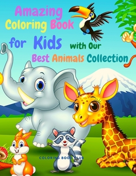 Amazing Coloring Book for Kids with Our Best Animals Collection Incuded Jungle Animals, Farm Animals, Unicorns, Dinosaur and More!