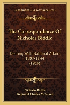 Paperback The Correspondence Of Nicholas Biddle: Dealing With National Affairs, 1807-1844 (1919) Book