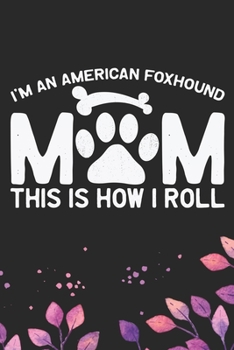 Paperback I'm an American Foxhound Mom This Is How I Roll: Cool American Foxhound Dog Mum Journal Notebook - American Foxhound Puppy Lover Gifts - Funny America Book