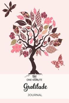 The One-Minute Gratitude Journal: A 52 Week Guide To Cultivate An Attitude Of Gratitude Find Happiness and Peace Daily With Beautiful Floral Butterfly Design For Women(Volume 1)