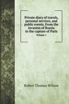 Hardcover Private diary of travels, personal services, and public events. From the invasion of Russia to the capture of Paris: Volume 1. Private diary of travel Book