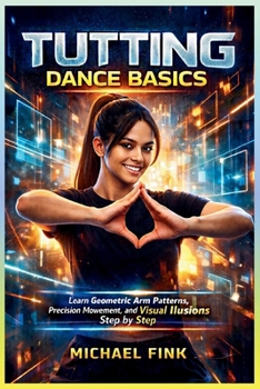 Paperback Tutting Dance Basics: Learn Geometric Arm Patterns, Precision Movement, and Visual Illusions Step by Step Book