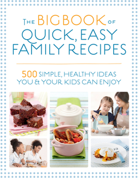 Paperback The Big Book of Quick, Easy Family Recipes: 500 Simple, Healthy Ideas You and Your Kids Can Enjoy Book