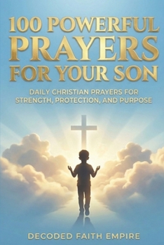 100 Powerful Prayers for Your Son: Daily Christian Prayers for Strength, Protection, and Purpose