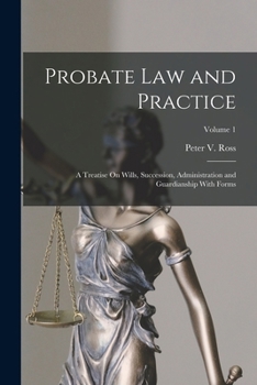 Paperback Probate Law and Practice: A Treatise On Wills, Succession, Administration and Guardianship With Forms; Volume 1 Book