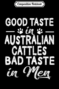 Composition Notebook: Australian Cattle Good Taste in Bad Taste Dog Gift  Journal/Notebook Blank Lined Ruled 6x9 100 Pages