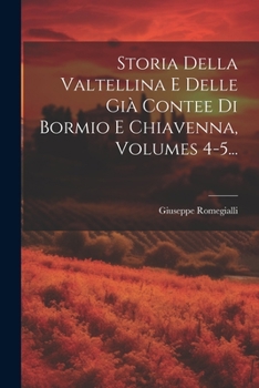 Paperback Storia Della Valtellina E Delle Già Contee Di Bormio E Chiavenna, Volumes 4-5... [Italian] Book