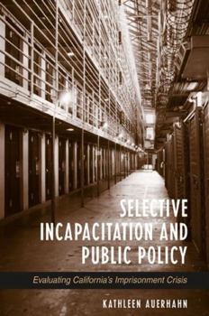 Hardcover Selective Incapacitation and Public Policy: Evaluating California's Imprisonment Crisis Book