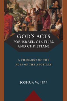 God’s Acts for Israel, Gentiles, and Christians: A Theology of the Acts of the Apostles