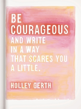 Be courageous and try to write in a way that scares you a little. (Inspirational Journal)