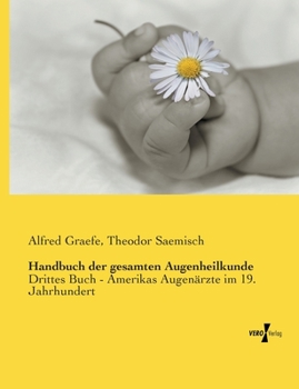 Paperback Handbuch der gesamten Augenheilkunde: Drittes Buch - Amerikas Augenärzte im 19. Jahrhundert [German] Book