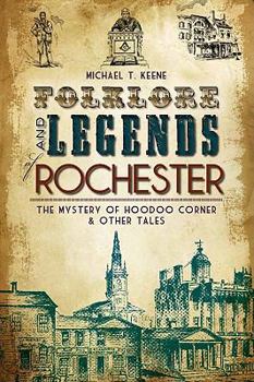 Paperback Folklore and Legends of Rochester: The Mystery of Hoodoo Corner & Other Tales Book