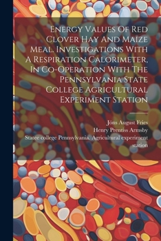 Paperback Energy Values Of Red Clover Hay And Maize Meal. Investigations With A Respiration Calorimeter, In Co-operation With The Pennsylvania State College Agr Book