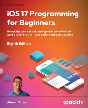 Paperback iOS 17 Programming for Beginners - Eighth Edition: Unlock the world of iOS Development with Swift 5.9, Xcode 15, and iOS 17 - Your Path to App Store S Book