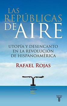 Paperback Las Republicas de Aire: Utopia y Desencanto en la Revolucion de Hispanoamerica [Spanish] Book