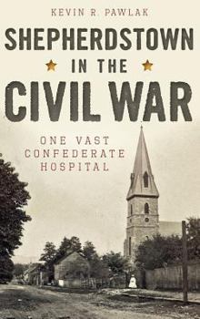 Hardcover Shepherdstown in the Civil War: One Vast Confederate Hospital Book