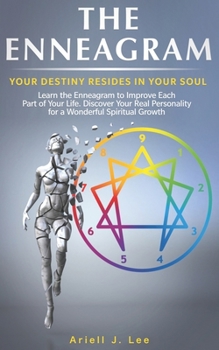 The Enneagram: Your Destiny Resides In Your Soul. Learn the Enneagram to Improve Each Part of Your Life. Discover Your Real Personality for a Wonderful Spiritual Growth