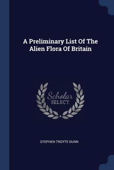 Paperback A Preliminary List Of The Alien Flora Of Britain Book