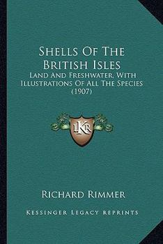 Shells Of The British Isles: Land And Freshwater, With Illustrations Of All The Species
