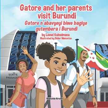 Gatore and her parents visit Burundi - Gatore n’abavyeyi biwe bagiye gutembera i Burundi (Trilingual Books
