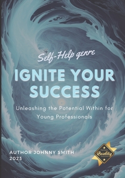 Paperback Ignite Your Success: Unleashing the Potential Within for Young Professionals Book