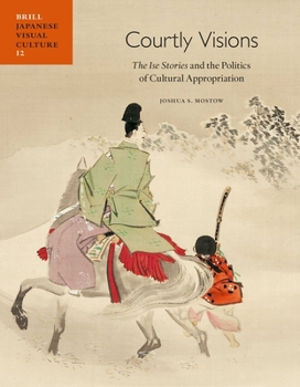 Hardcover Courtly Visions: The Ise Stories and the Politics of Cultural Appropriation Book