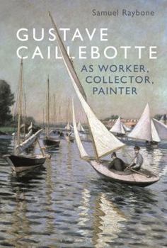 Hardcover Gustave Caillebotte as Worker, Collector, Painter Book