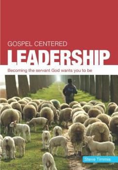 Paperback Gospel Centered Leadership: Becoming the Servant God Wants You to Be Book