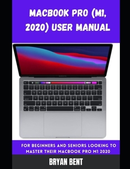 Paperback Macbook Pro (M1, 2020) User Manual: A Comprehensive Manual For Beginners And Seniors To Master The Macbook Pro (M1, 2020) Plus Tips And Tricks Book