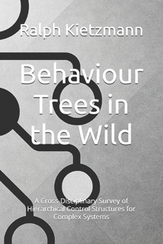 Paperback Behaviour Trees in the Wild: A Cross-Disciplinary Survey of Hierarchical Control Structures for Complex Systems Book