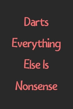 Darts Everything Else Is Nonsense: Lined Journal, 120 Pages, 6 x 9, Funny Darts Gift Idea, Black Matte Finish (Darts Everything Else Is Nonsense Journal)