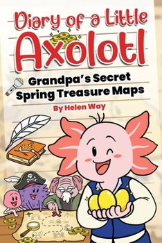 Diary of a Little Axolotl: Grandpa’s Secret Spring Treasure Maps
