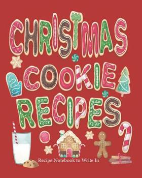 Christmas Cookie Recipes, Recipe Notebook to Write In: Recipe Journal Recipe Notebook Recipe Book to Write In Christmas Cookie Recipe Book