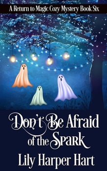 Don't Be Afraid of the Spark (A Return to Magic Cozy Mystery) - Book #6 of the Return to Magic