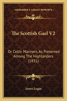 Paperback The Scottish Gael V2: Or Celtic Manners, As Preserved Among The Highlanders (1831) Book