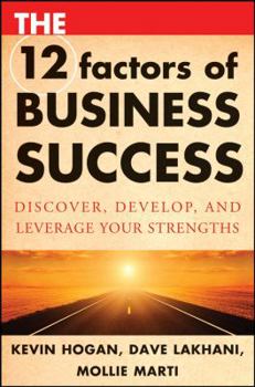 Hardcover The 12 Factors of Business Success: Discover, Develop and Leverage Your Strengths Book