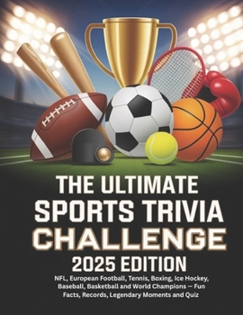 THE ULTIMATE SPORTS TRIVIA CHALLENGE: 2025 EDITION: NFL, European Football, Tennis, Boxing, Ice Hockey, Baseball, Basketball and World Champions - Fun Facts, Records, Legendary Moments and Quiz