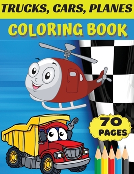 Trucks, cars, planes coloring book: Awesome gift for boys & girls, ages 4-8; large pictures to color trucks, planes, cars, boats.