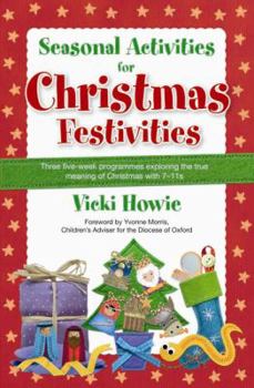 Paperback Seasonal Activities for Christmas Festivities: Three Five-Week Teaching Programmes Exploring the True Meaning of Christmas with 7-11s. Vicki Howie Book