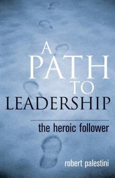 Paperback A Path to Leadership: The Heroic Follower Book