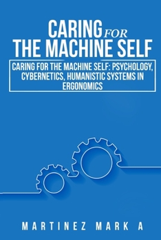 Paperback Caring for the Machine Self: Psychology, Cybernetics, Humanistic Systems in Ergonomics Book