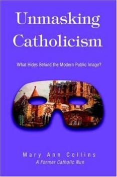 Paperback Unmasking Catholicism: What Hides Behind the Modern Public Image? Book
