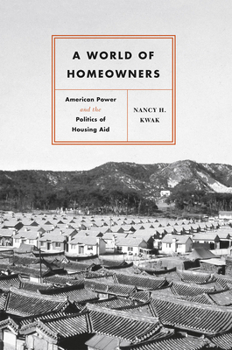 A World of Homeowners: American Power and the Politics of Housing Aid (Historical Studies of Urban America)