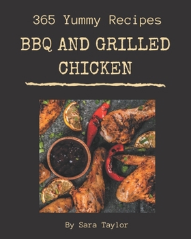 Paperback 365 Yummy BBQ and Grilled Chicken Recipes: A Yummy BBQ and Grilled Chicken Cookbook Everyone Loves! Book