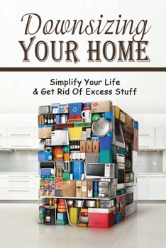 Paperback Downsizing Your Home: Simplify Your Life & Get Rid of Excess Stuff: How To Basic Home Management Book
