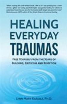 Paperback Healing Everyday Traumas: Free Yourself from the Scars of Bullying, Criticism and Rejection Book